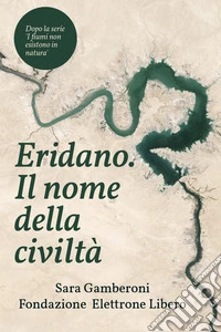 Eridano, il nome della civiltà. Come l'uomo inventò il fiume libro