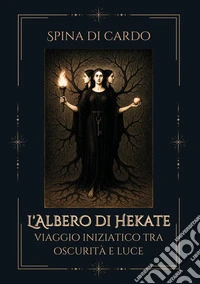 L'albero di hekate. Viaggio iniziatico tra oscurità e luce libro