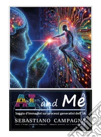 AI and Me. Saggio d'immagini sui processi generativi dell'IA libro