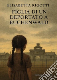 Figlia di un deportato a Buchenwald libro