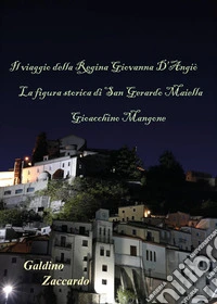 Il viaggio della Regina Giovanna d'Angiò. La figura storica di San Gerardo Majella. Gioacchino Mangone libro