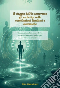 Il viaggio dell'io tra archetipi e costellazioni familiari libro