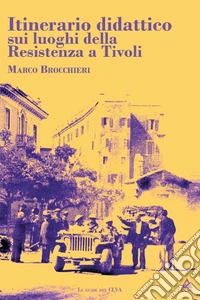 Itinerario didattico sui luoghi della Resistenza a Tivoli libro