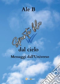 Spunte blu dal cielo. Messaggi dall'universo libro