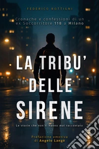 La tribù delle sirene. Cronache e confessioni di un ex soccorritore 118 a Milano libro