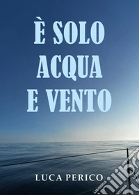 È solo acqua e vento libro