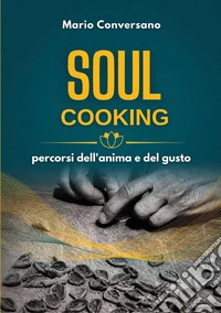 Soul cooking. Percorsi dell'anima e del gusto libro