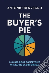 The buyer's pie. Il gusto delle competenze che fanno la differenza libro