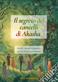 Il segreto dei cancelli di Akasha. Guida chiara e concreta per la crescita personale libro
