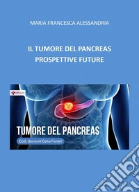 Il tumore del pancreas. Prospettive future libro