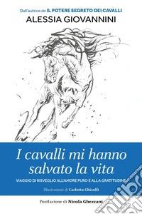 I cavalli mi hanno salvato la vita. Viaggio di risveglio all'amore puro e alla gratitudine libro