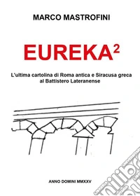 Eureka². L'ultima cartolina di Roma antica e Siracusa greca al Battistero Lateranense libro