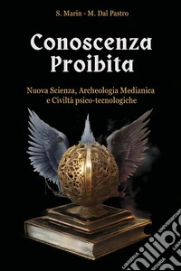 Conoscenza proibita. Antica scienza, archeologia medianica e civiltà psico-tecnologiche libro