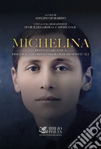 Michelina. Donna garganica. Discepola di Cristo nei suoi diari spirituali libro
