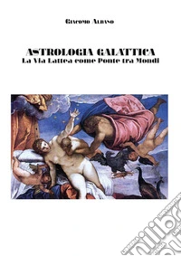 Astrologia galattica. La via Lattea come ponte tra mondi libro