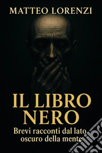 Il libro nero. Brevi racconti dal lato oscuro della mente libro