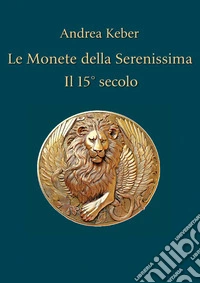 Le monete della Serenissima. Il 15° secolo libro