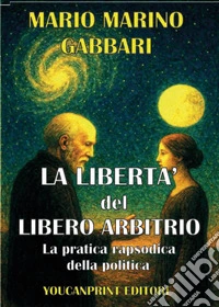 La libertà del libero arbitrio. La pratica rapsodica della politica libro