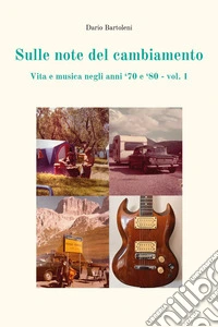 Sulle note del cambiamento negli anni '70 e '80. Vol. 1: Vita e musica di un'epoca