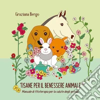 Tisana per il tuo animale. Manuale di fitoterapia per il benessere degli animali libro