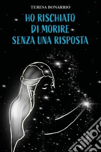 Ho rischiato di morire senza una risposta libro