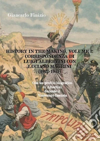 History in the Making. Corrispondenza di Luigi Albertini con Luciano Magrini (1927-1941). Vol. 2 libro