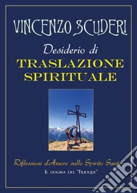 Desiderio di traslazione spirituale. Riflessioni d'amore sullo Spirito Santo