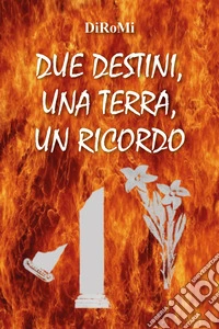 Due destini, una terra, un ricordo libro
