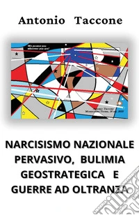 Narcisismo nazionale pervasivo, bulimia geostrategica e guerre ad oltranza libro