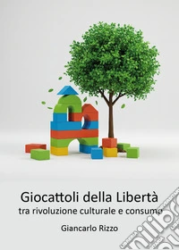 I giocattoli della libertà tra rivoluzione culturale e consumo libro