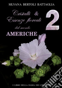 Cristalli & essenze floreali dal mondo. Vol. 2: Americhe libro