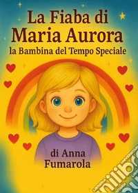 La fiaba di Maria Aurora la bambina del tempo speciale libro