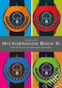 Microbrands book 2025. Inside microbrands and independent watchmakers. Vol. 4 libro