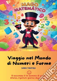 Mago Matematico. Viaggio nel mondo di numeri e forme libro