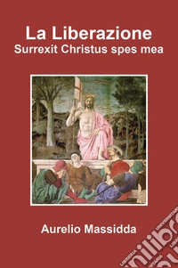 La liberazione. «Surrexit Christus spes mea» libro