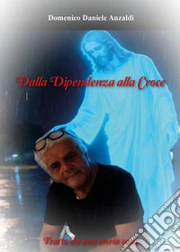 Dalla dipendenza alla Croce libro
