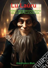 Lu laùru. Storia, origini ed etnografia dello spiritello pugliese libro