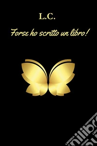 Forse ho scritto un libro! libro