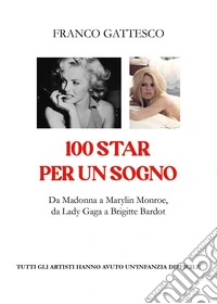100 star per un sogno. Da Madonna a Marylin Monroe, da Lady Gaga a Brigitte Bardot. Tutti gli artisti hanno avuto un'infanzia difficile libro