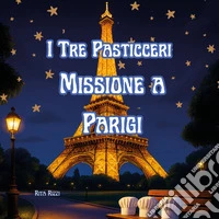 I tre pasticceri. Missione a Parigi libro