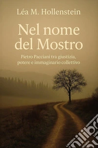 Nel nome del Mostro. Pietro Pacciani tra giustizia, potere e immaginario collettivo libro