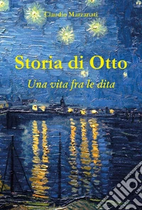 Storia di Otto. Una vita fra le dita libro