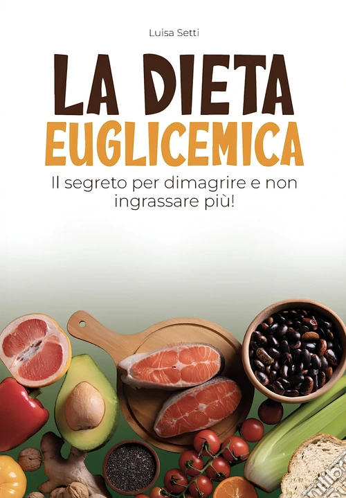 La dieta euglicemica. Il segreto per dimagrire e non ingrassare più