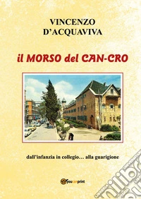 Il morso del can-cro. Dall'infanzia in collegio... alla guarigione libro