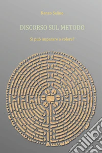 Discorso sul metodo. Si può imparare a volere? libro