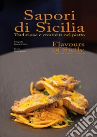 Sapori di Sicilia. Tradizione e creatività nel piatto-Flavours of Sicily. Tradition and creativity on the plate. Ediz. bilingue libro