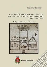 «Canna e giurisdizione» di Pianella. Per una cartografia del territorio (secc. XVI-XVIII) libro