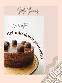 La ricetta del mio dolce preferito