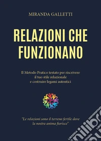 Relazioni che funzionano. Il metodo pratico testato per riscrivere il tuo stile relazionale e costruire legami autentici libro