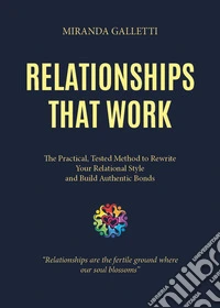 Relationships that work. The practical, tested method to rewrite your relational style and build authentic bonds